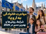 مهاجرت خانوادگی به اروپا؛ شرایط، روش‌ها و بهترین مسیر در 2026